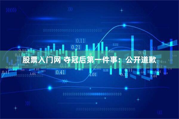 股票入门网 夺冠后第一件事：公开道歉